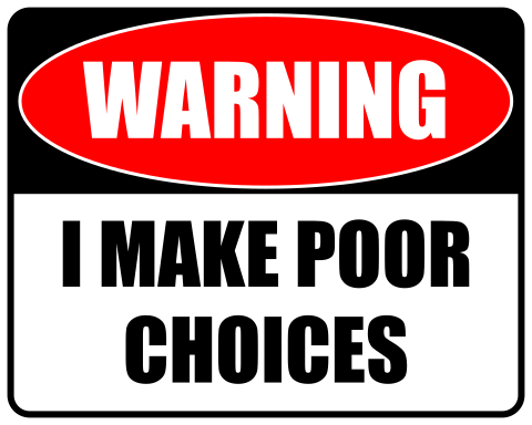 WARNING - I Make Poor Choices