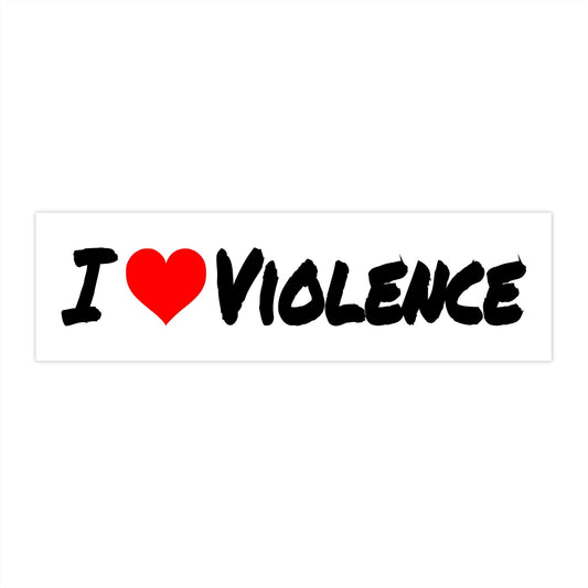 I Love Violence - Bumper Stickers