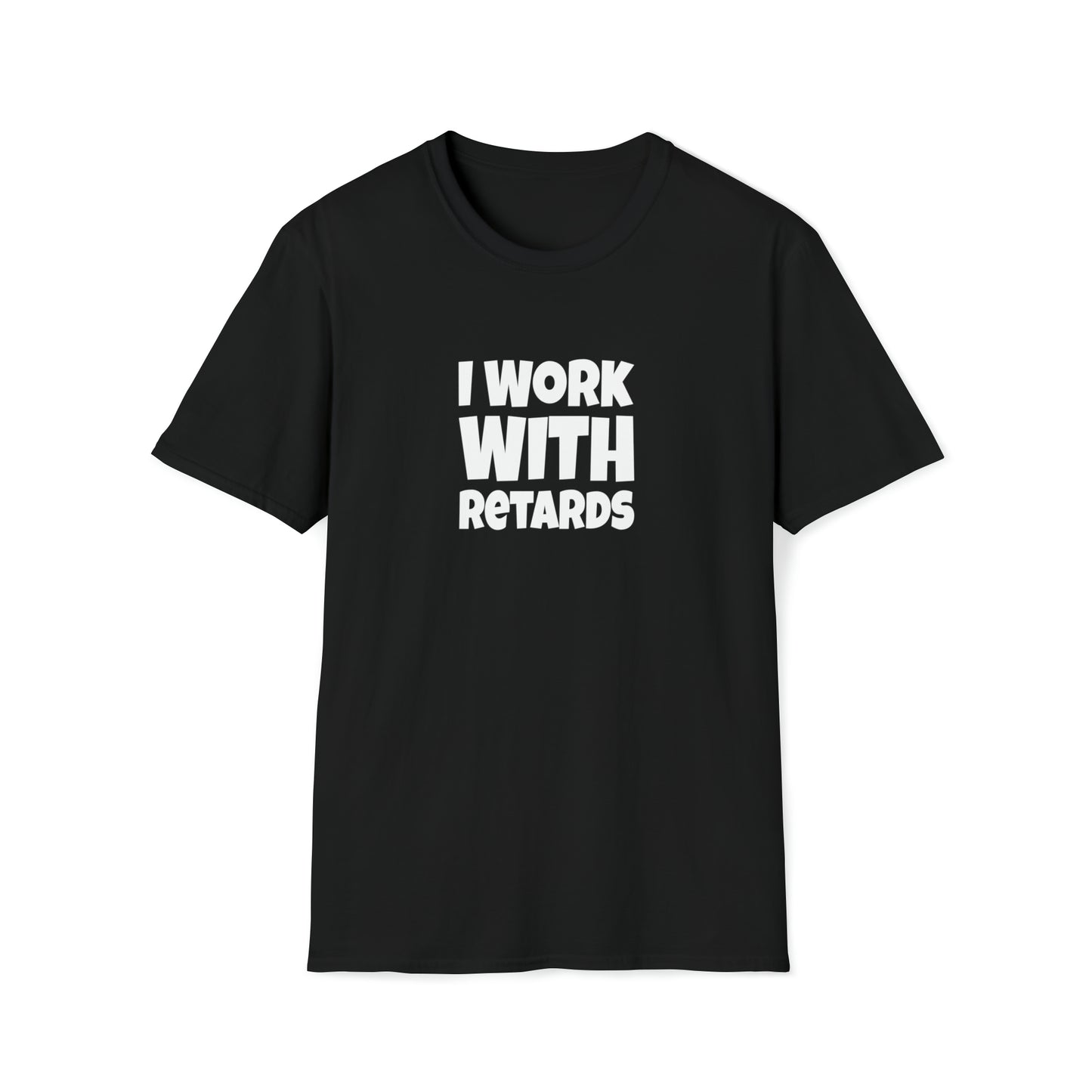 I Work with Retards - T-Shirt