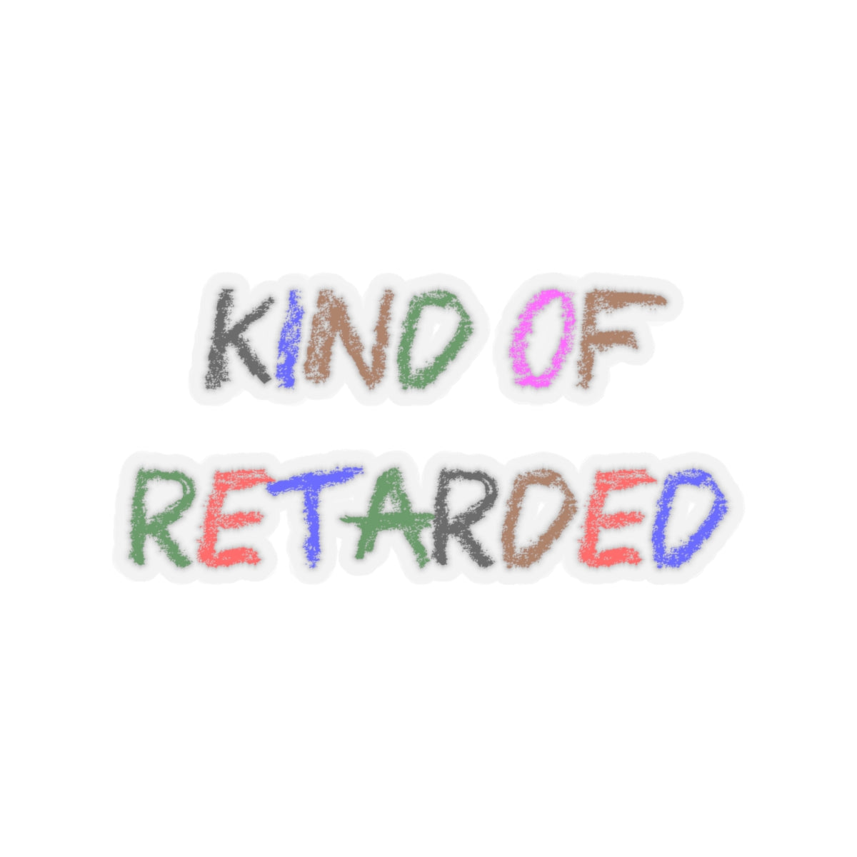 Kind of Retarded - Kiss-Cut Stickers