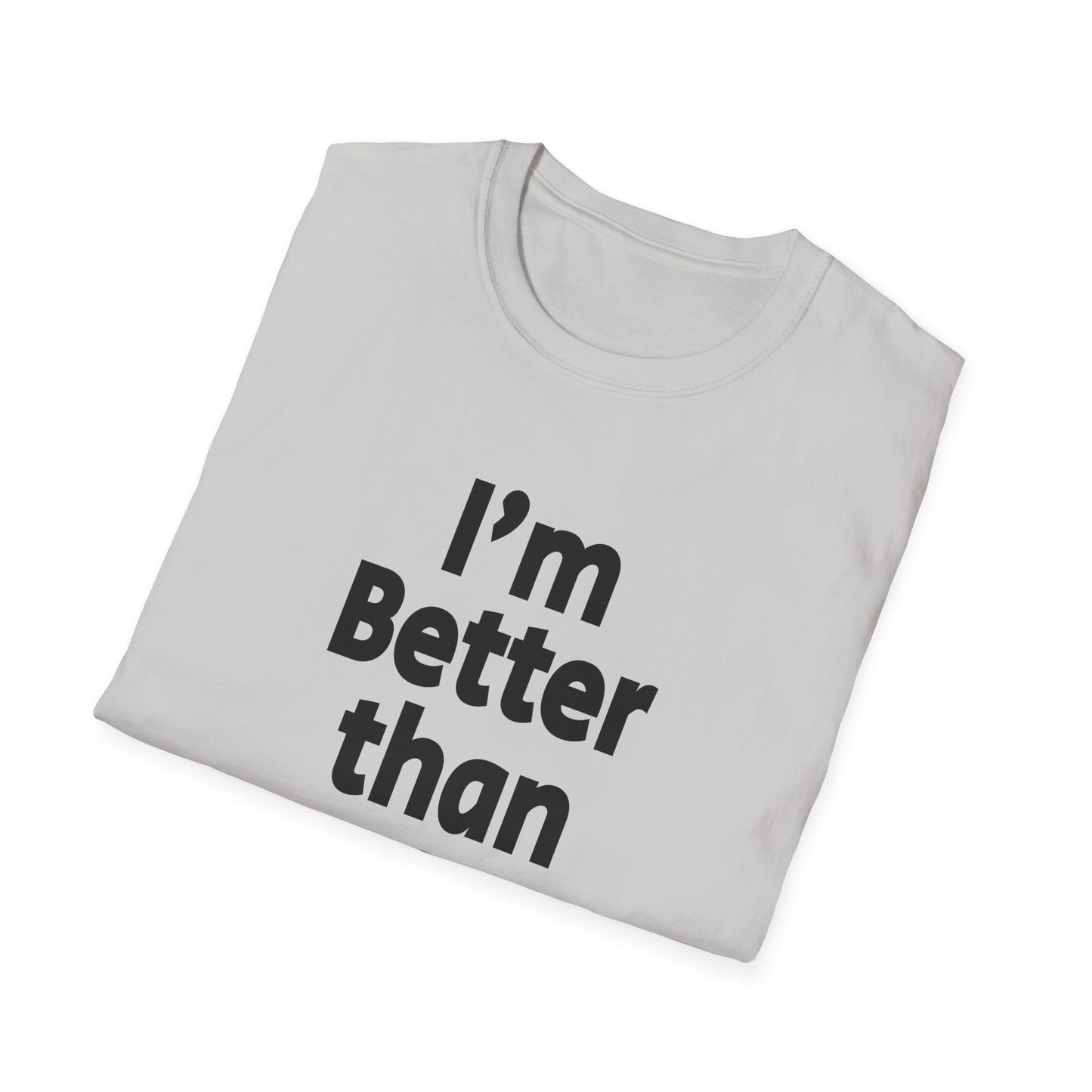 I'm Better Than You - T-Shirt