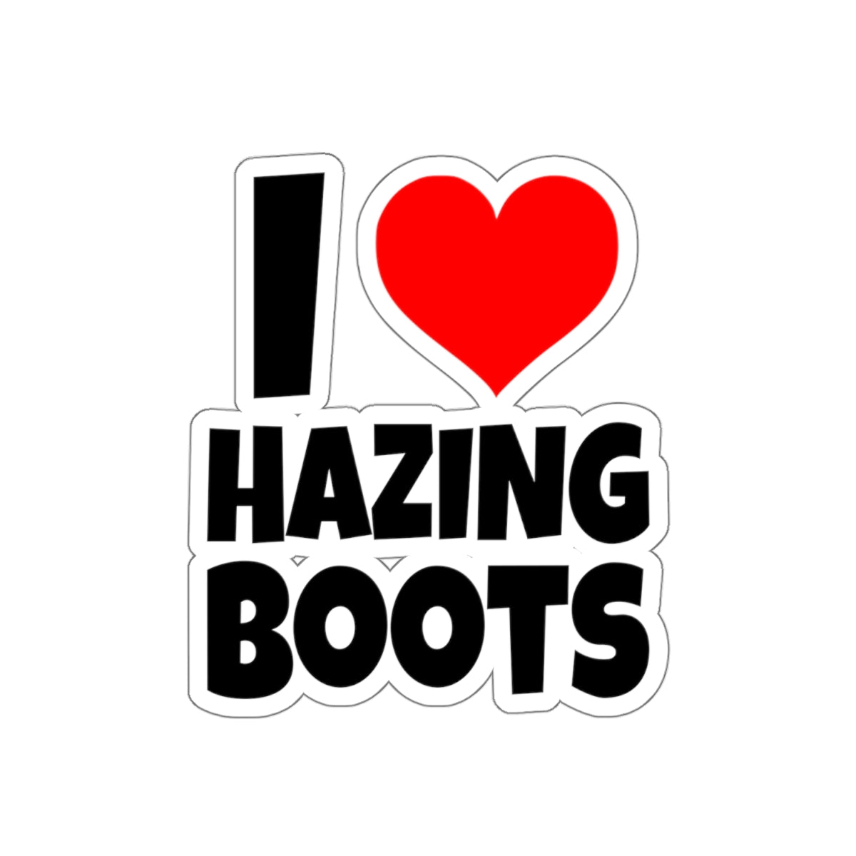 I Love Hazing Boots - Kiss-Cut Stickers