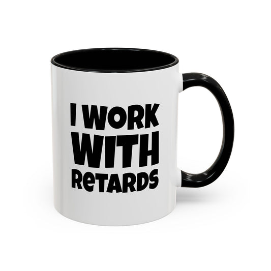 Funny Coffee Mug - I work with Retards