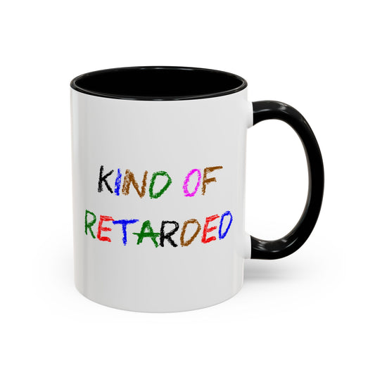 Funny Coffee Mug - Kind of Retarded