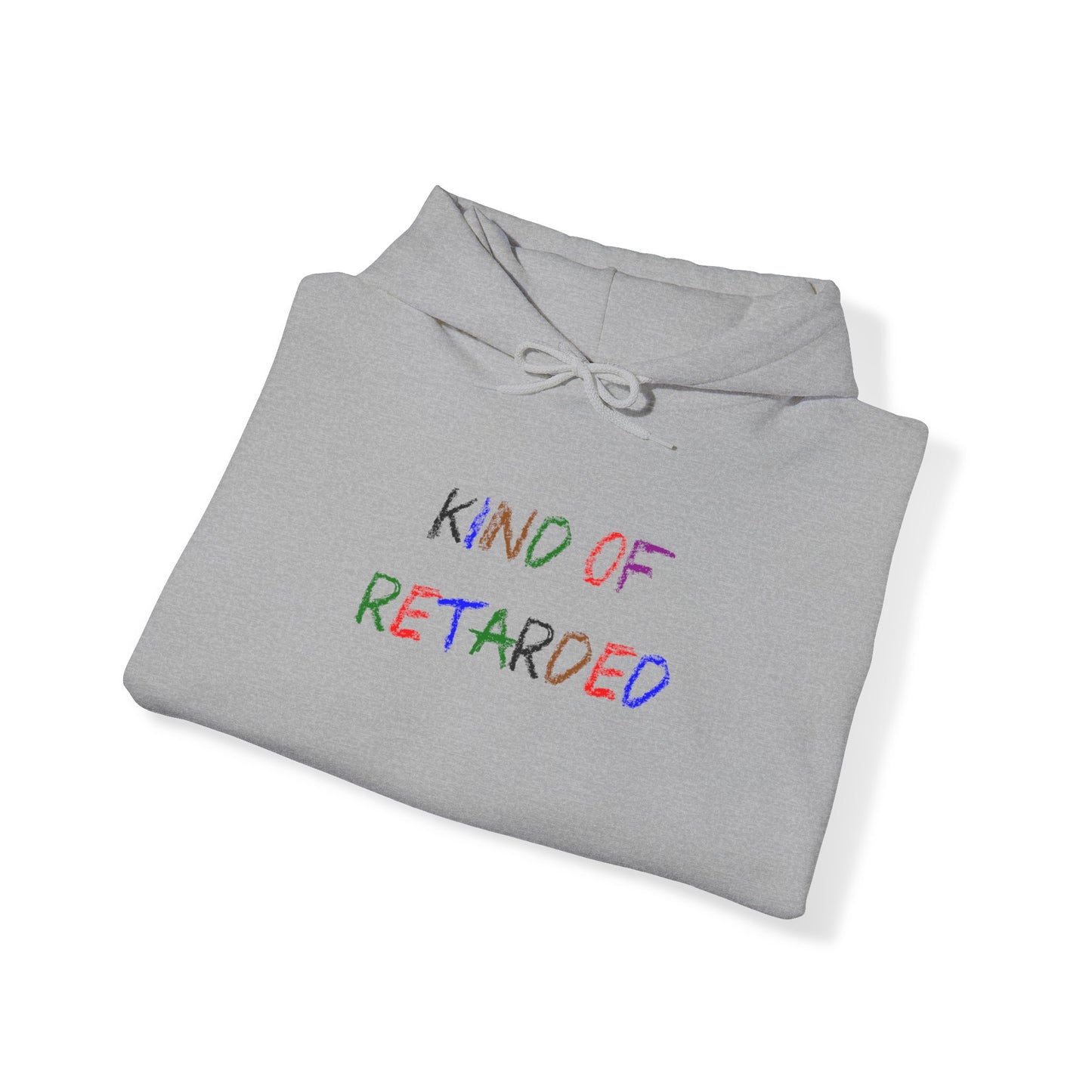 Kind of Retarded - Hooded Sweatshirt