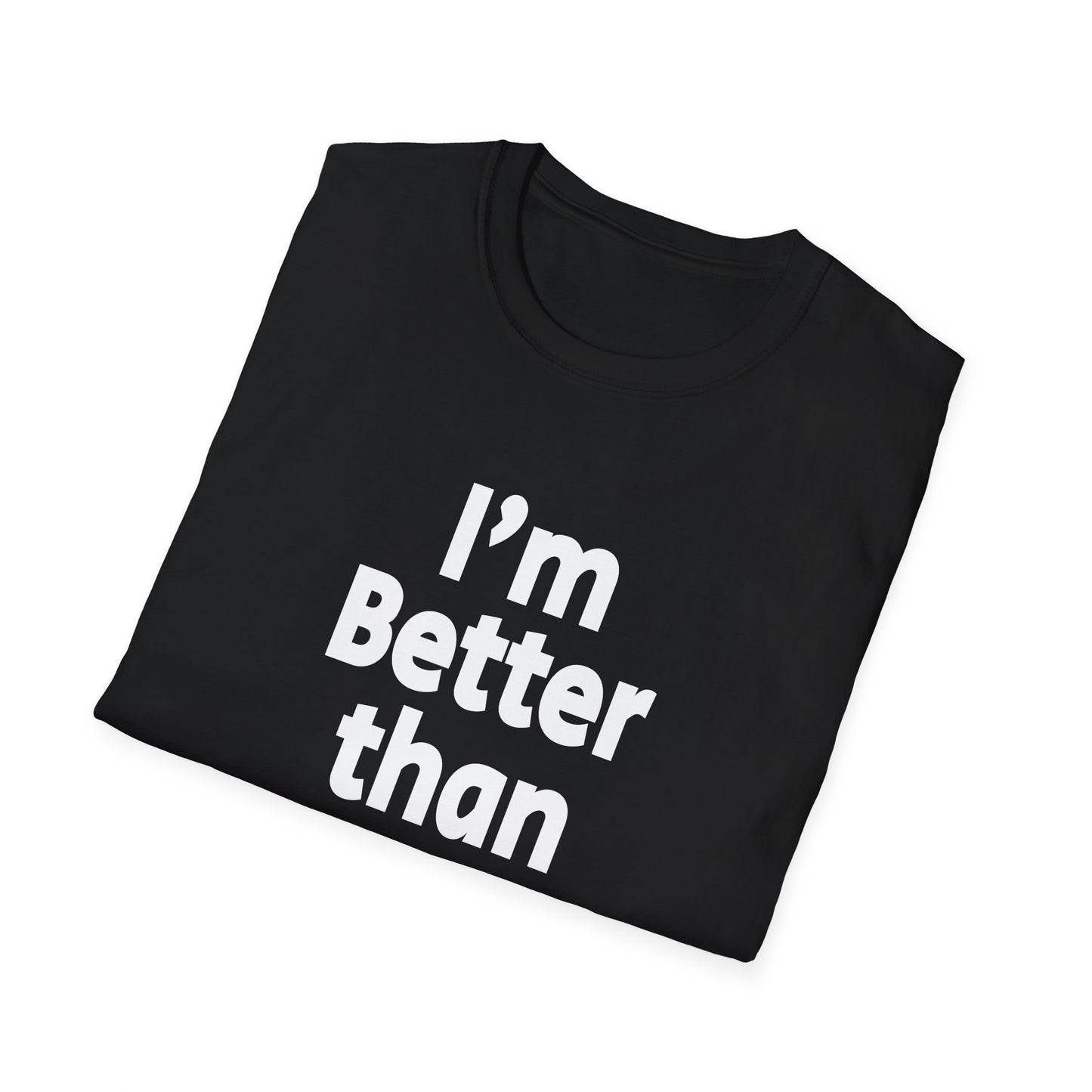 I'm Better Than You - T-Shirt