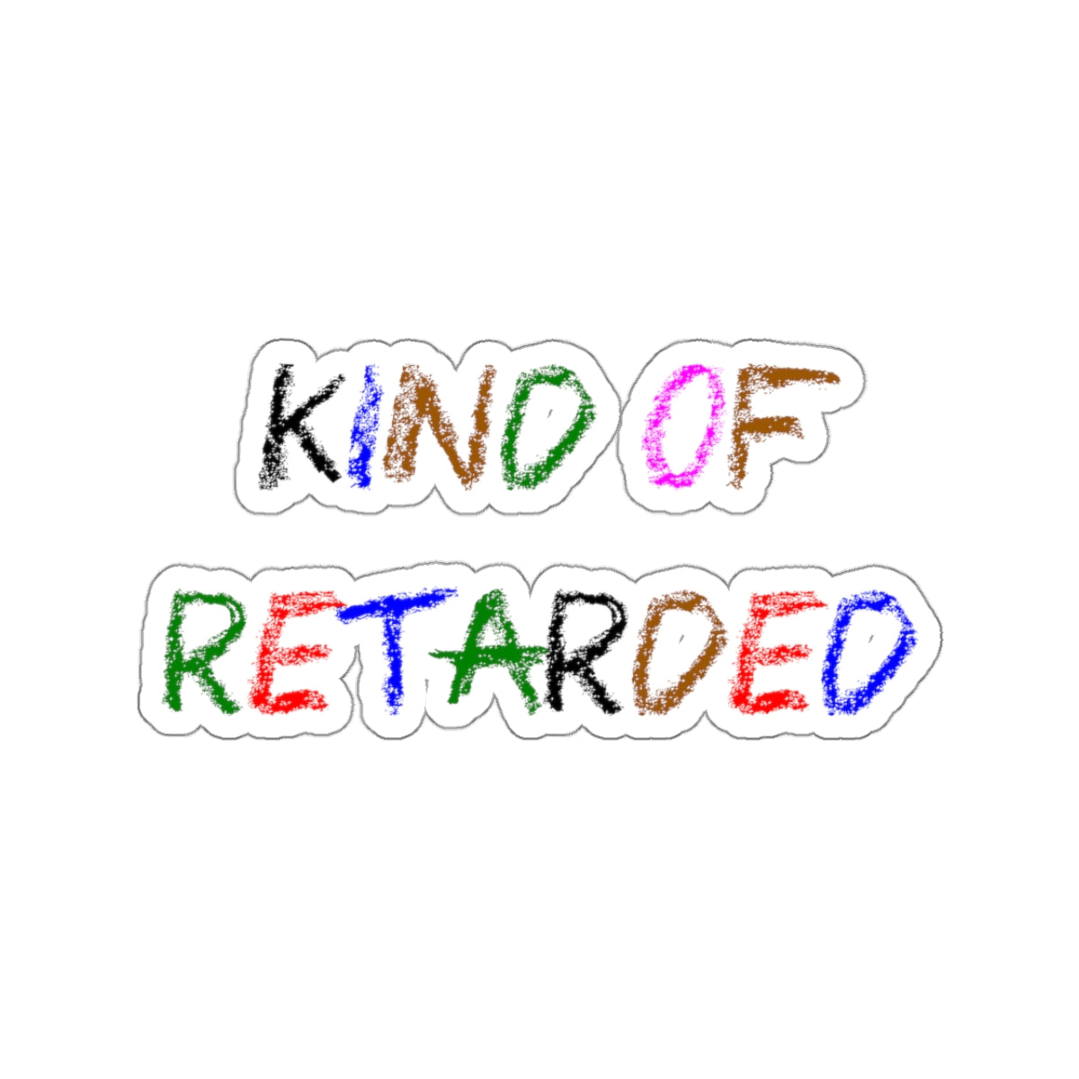 Kind of Retarded - Kiss-Cut Stickers